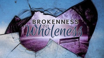Brokenness to Wholeness
