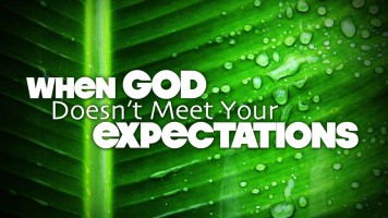 When God Doesn’t Meet Your Expectations