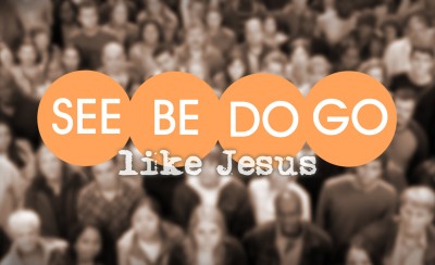 SEE, BE, Do and GO Like Jesus